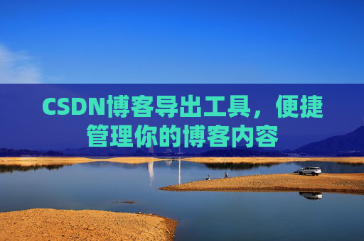 CSDN博客导出工具，便捷管理你的博客内容